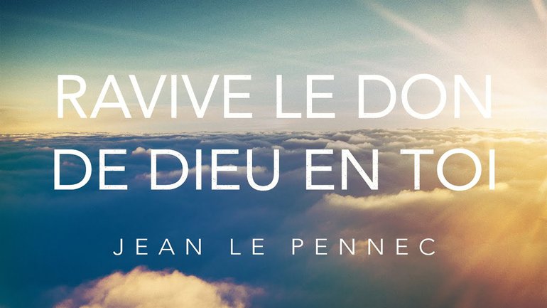 Ravive le don de Dieu en toi - Jean Le Pennec