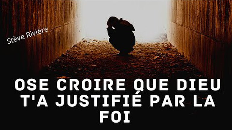 Ose croire que tu es justifié(e) par la foi - Stève Rivière