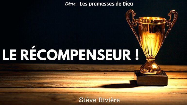 LES PROMESSES DE DIEU ! Le Récompenseur !  Stève Rivière