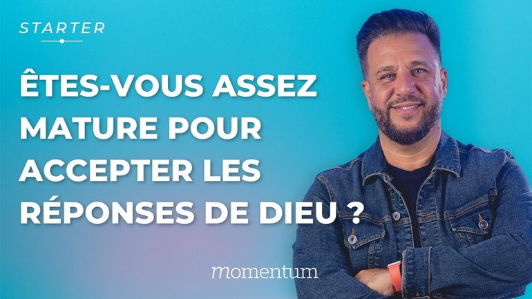 STARTER — Êtes-vous assez mature pour accepter les réponses de Dieu ?
