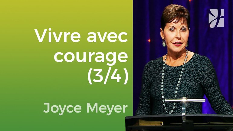 Vivre courageusement (3/4) - Joyce Meyer - Vivre au quotidien