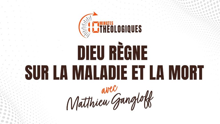 Dieu règne sur la maladie et la mort avec Matthieu Gangloff