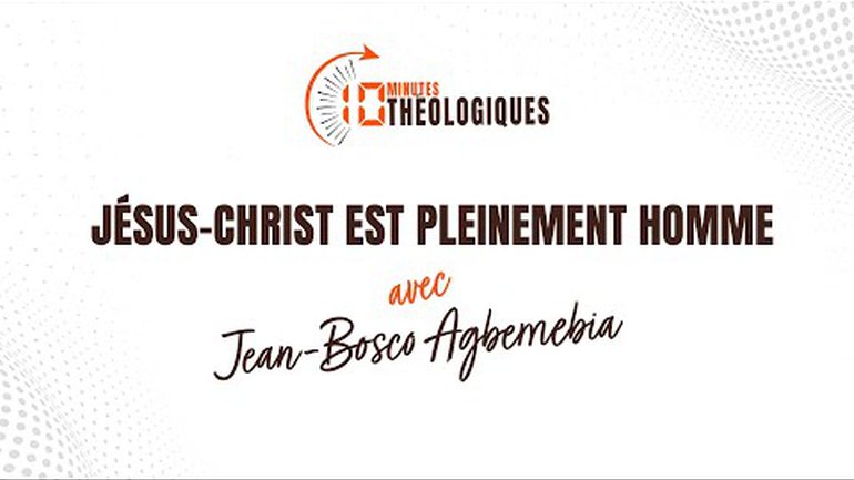 Jésus-Christ est pleinement Homme avec Jean-Bosco Agbemebia