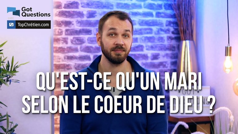 Qu'est-ce qu'un mari selon le cœur de Dieu ?