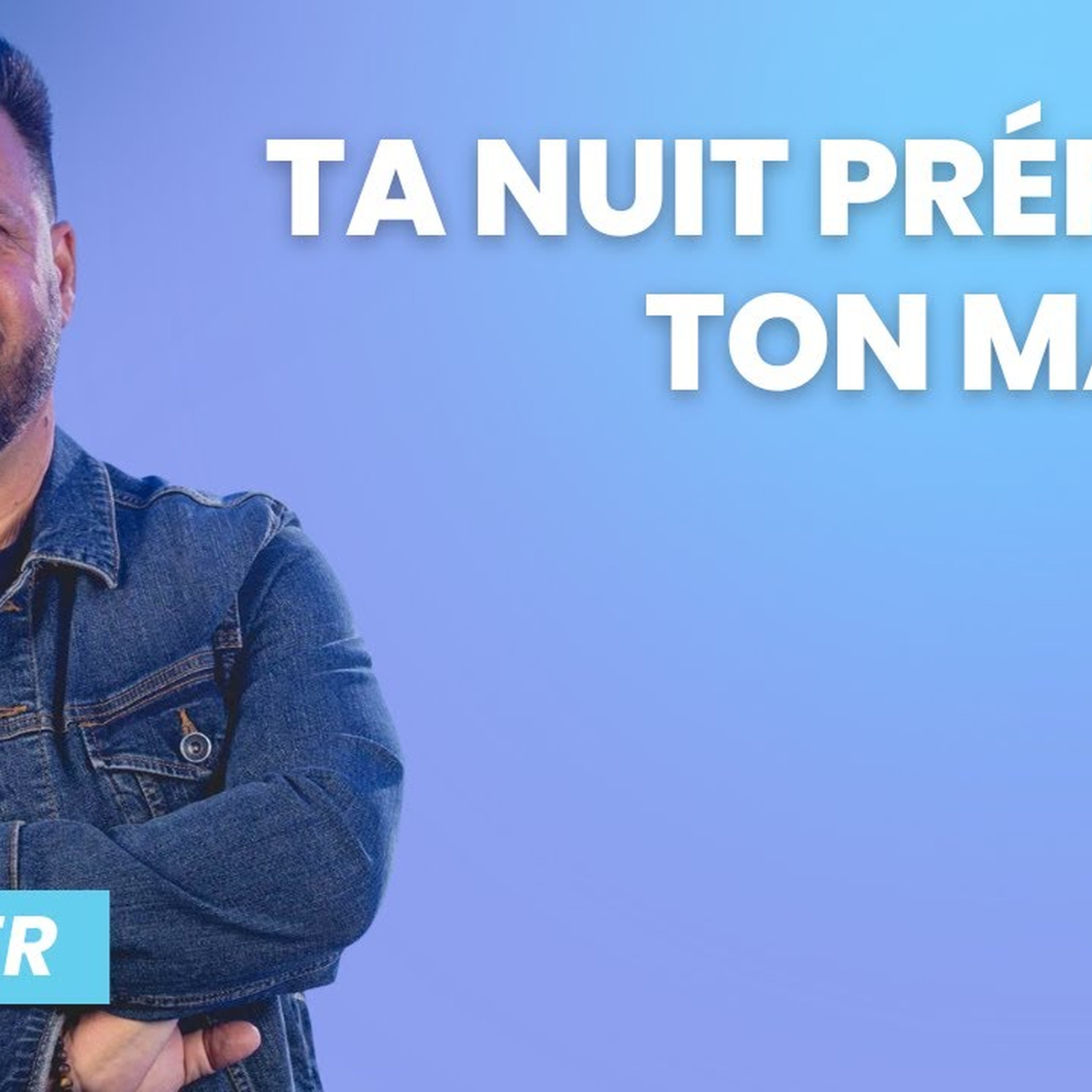 Ta nuit prépare ton matin