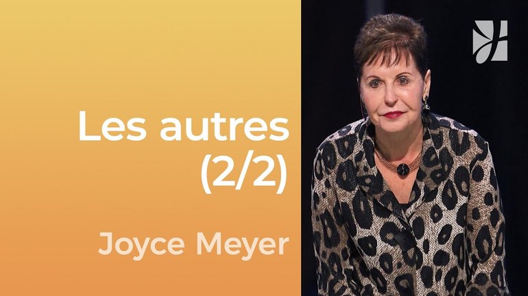 Les autres (2/2) - Cessez de ne penser qu'à vous-mêmes (2/2) - Joyce Meyer - Gérer mes émotions