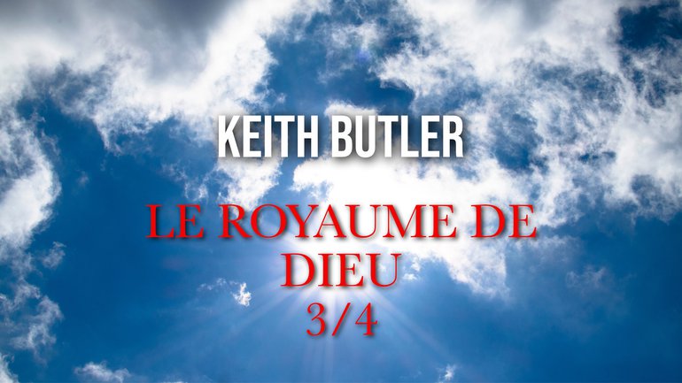 Keith Butler : Le royaume de Dieu (3/4)