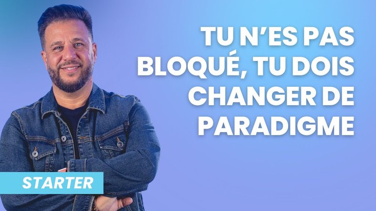 Tu n'es pas bloqué, tu dois changer de paradigme !