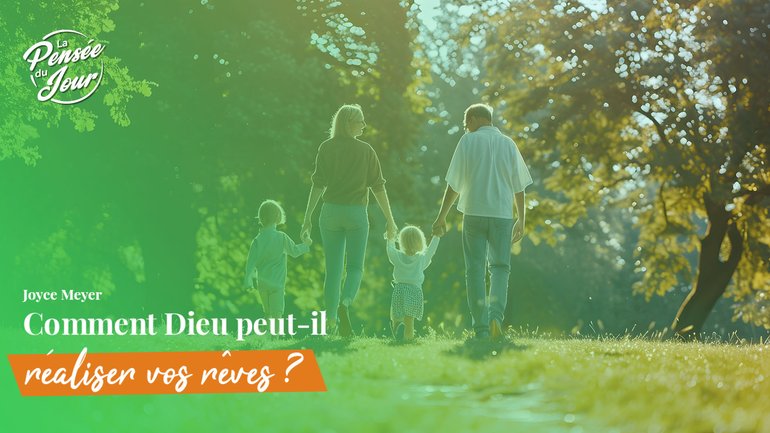 Comment Dieu peut-il réaliser vos rêves ?