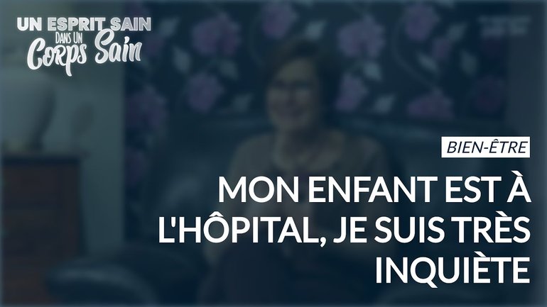 Épisode 124 - Bien être : Mon enfant est à l'hôpital, je suis très inquiète