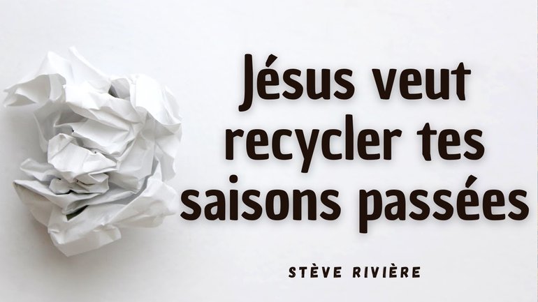 Jésus veut recycler tes saisons passées - Stève Rivière