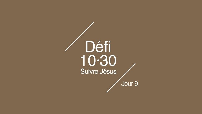 Défi 10/30 : Suivre Jésus | 9/10
