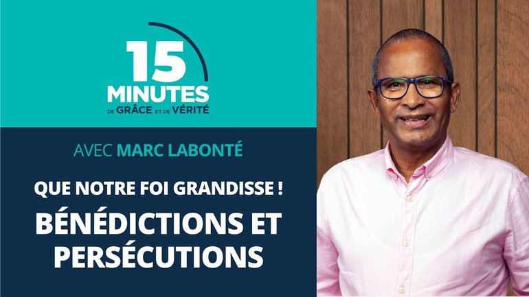 Bénédictions et persécutions | Que notre foi grandisse ! #12 | Marc Labonté