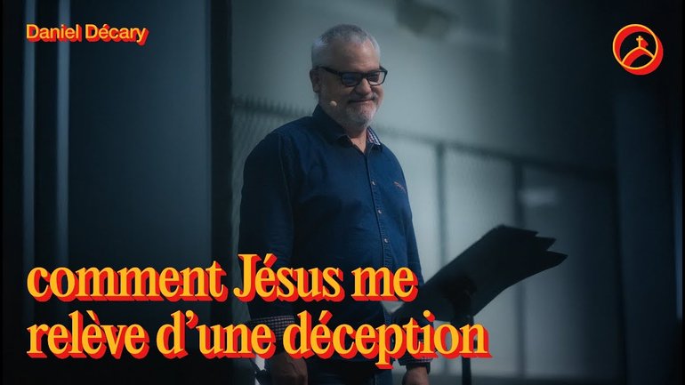 Comment Jésus me relève d’une déception - la Chapelle en ligne | Daniel Décary