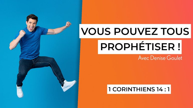 Vous pouvez tous prophétiser ! (1/7) - 1Corinthiens 14:1 - Denise Goulet