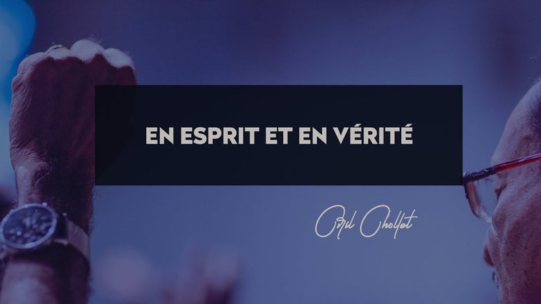 en Esprit et en Vérité  - Cyril Chollet