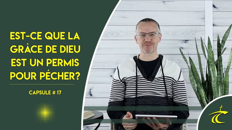 Est-ce que la grâce de Dieu est un permis pour pécher? -- CAPSULE V.I.P. #17 -- 11 mars