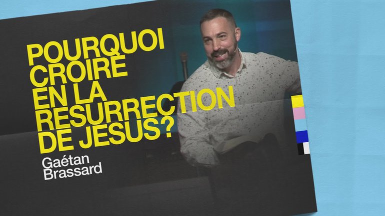 Pourquoi croire en la résurrection de Jésus?_Gaétan Brassard