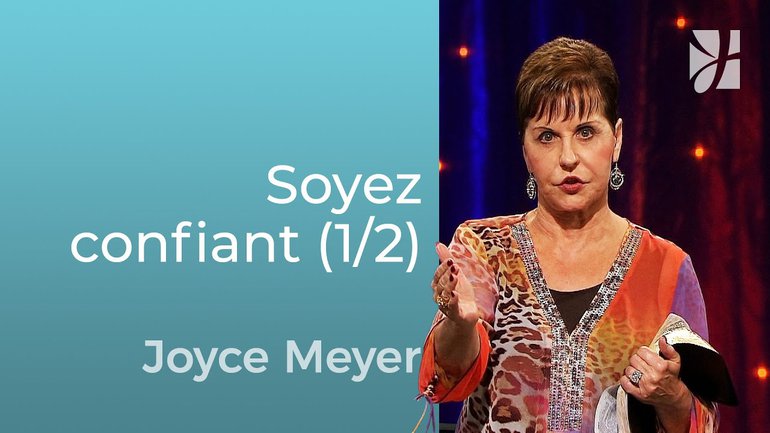 Soyez confiant (1/2) - Joyce Meyer - Grandir avec Dieu