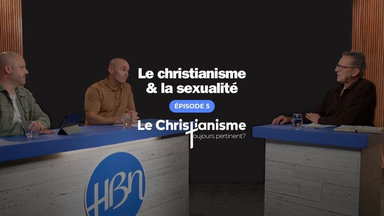 Le christianisme et la sexualité EP05 / Série Le Christianisme toujours pertinent / HBN 2024