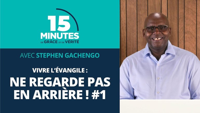 Ne regarde pas en arrière ! #1 ﻿| Vivre l’évangile #11 | Stephen Gachengo