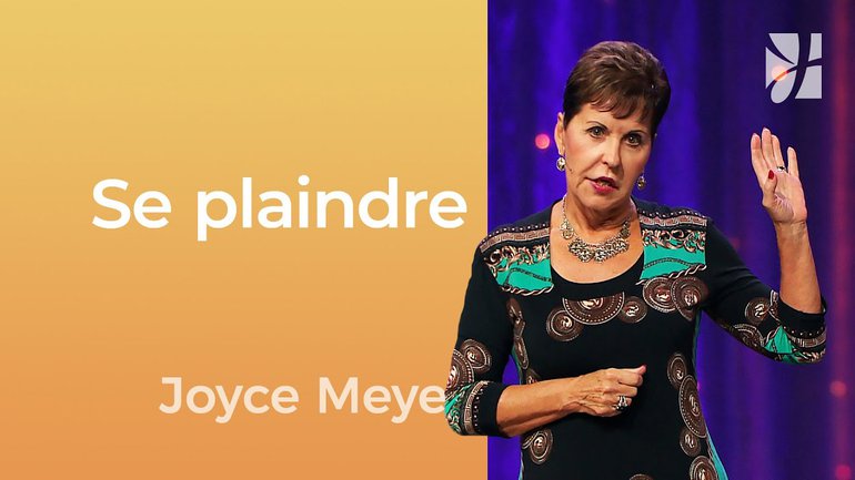 Se plaindre - Cessez de vous plaindre ! - Joyce Meyer - Gérer mes émotions
