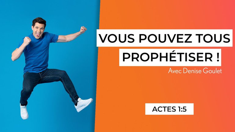 Vous pouvez tous prophétiser ! (7/7) - Actes 1:5 - Denise Goulet