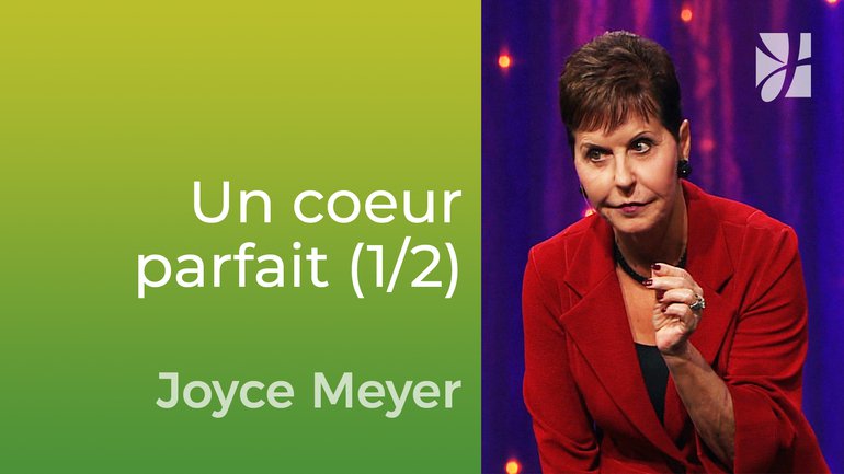 Les sept caractéristiques d'un coeur parfait (1/2) - Joyce Meyer - Vivre au quotidien
