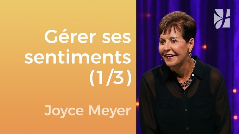 Gérez vos émotions (1/3) - Joyce Meyer - Gérer mes émotions