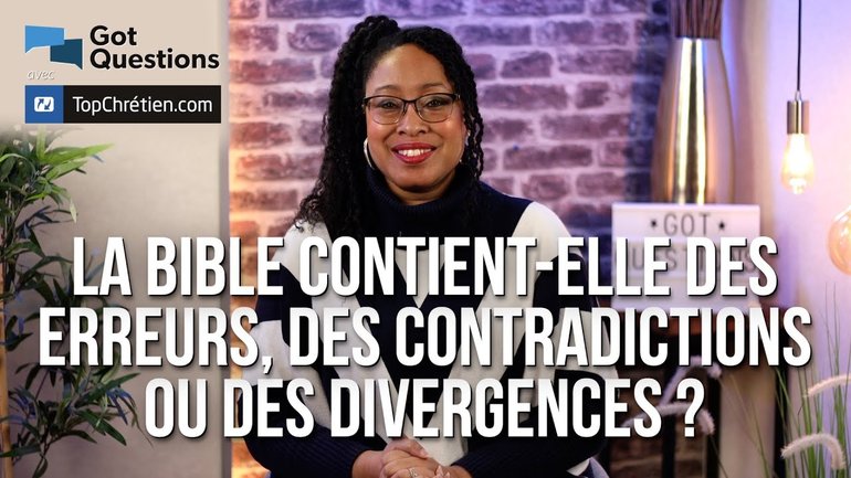 La Bible contient-elle des erreurs, des contradictions ou des divergences ?