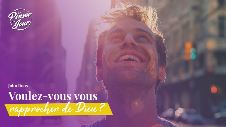 Voulez-vous vous rapprocher de Dieu ?