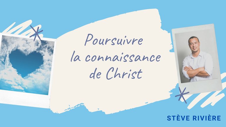 Poursuivre l'excellence de la connaissance de Christ - Stève Rivière