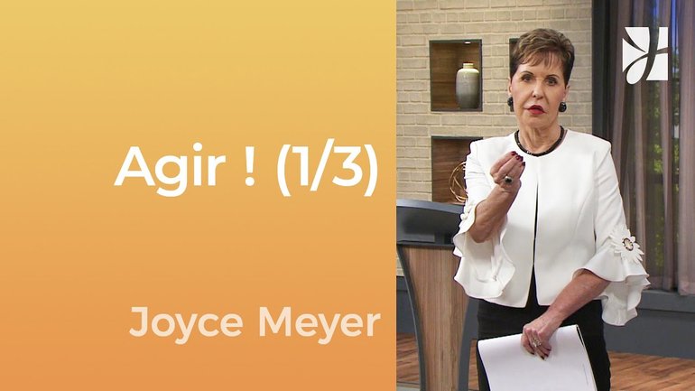 Agir ! (1/3) - Agissez malgré la peur (1/3) - Joyce Meyer - Gérer mes émotions