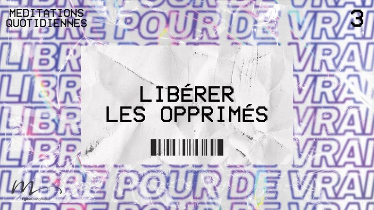 Libérer les opprimés - Libres Méditation 3 - Luc 4.18-19 - Jéma Taboyan