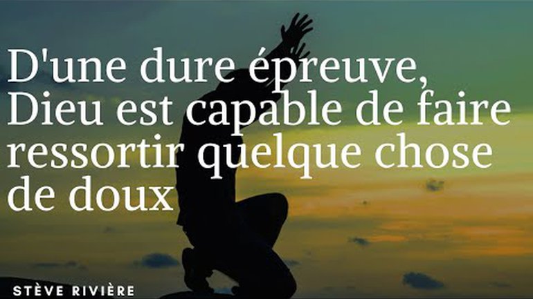 D'une dure épreuve, Dieu peut faire ressortir du doux