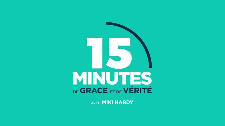 15 Minutes de Grâce et de Vérité avec Miki Hardy