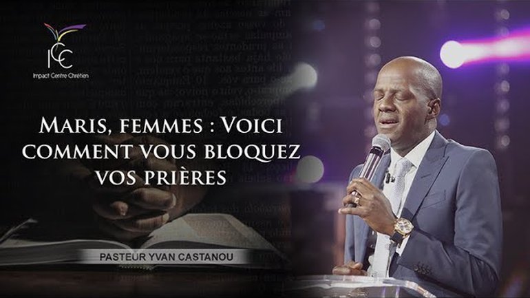 Pasteur Yvan CASTANOU - Maris, femmes : Voici comment vous bloquez vos prières