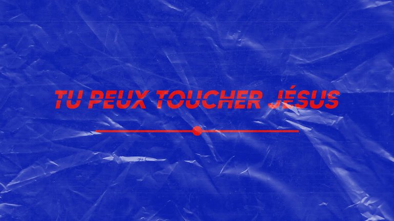 Tu peux toucher Jésus