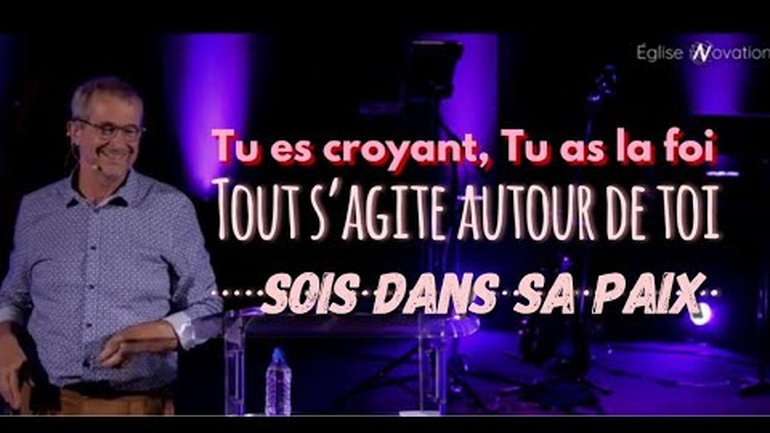 Tu es croyant, tu as la Foi, tout s'agite autour de toi, SOIS DANS SA PAIX - Eglise Novation Agen