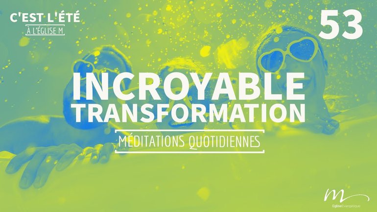 Incroyable transformation - C'est l'été Méditation 53 - Jérémie Chamard - Église M