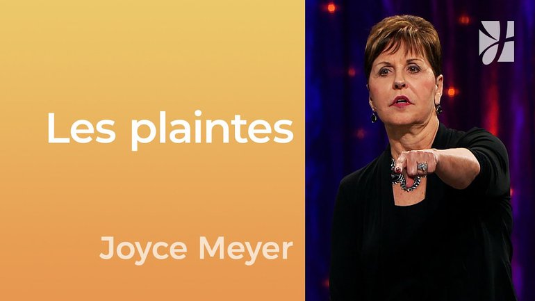 Les plaintes - Cessez de vous plaindre - Joyce Meyer - Gérer mes émotions