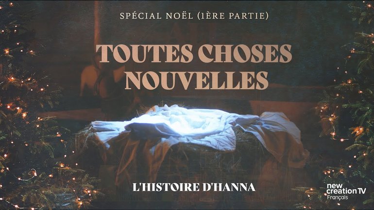 TOUTES CHOSES NOUVELLES I Spécial Noël (1ère partie) : L'histoire d'Hanna | New Creation TV Français
