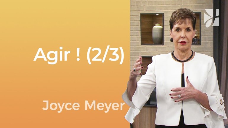 Agir ! (2/3) - Agissez malgré la peur (2/3) - Joyce Meyer - Gérer mes émotions