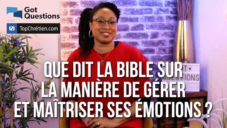 Que dit la Bible sur la manière de gérer et maîtriser ses émotions ?