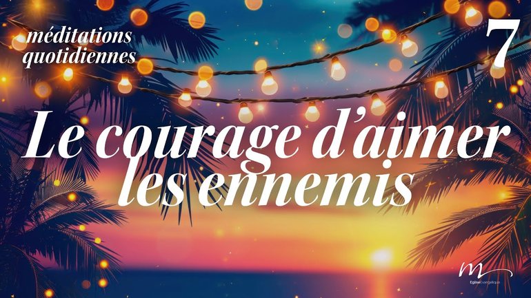 Le courage d’aimer les ennemis - C'est l'été Méditation 7 - Jérémie Chamard