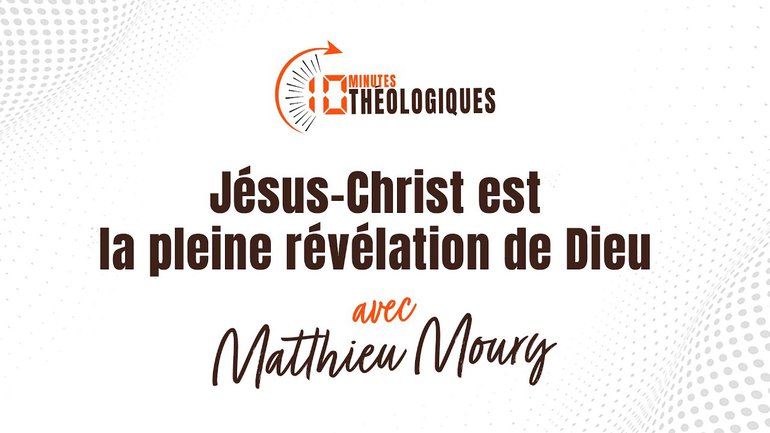 Jésus-Christ est la pleine révélation de Dieu avec Matthieu Moury