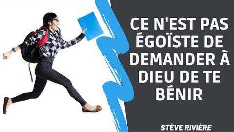 Ce n'est pas égoïste de demander à Dieu de te bénir - Stève Rivière