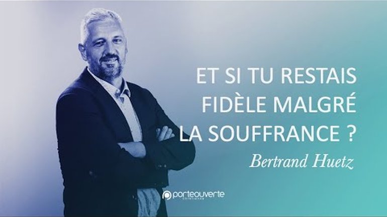 Bertand Huetz - Et si tu restais fidèle malgré la souffrance ? [Culte PO 19/07/2022]