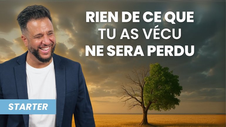 Rien de ce que tu as vécu ne sera perdu !