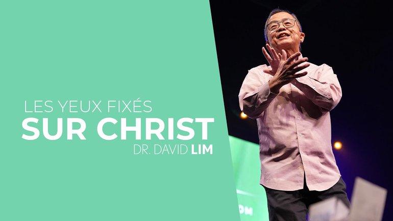 Les yeux fixés sur Christ - Dr. David Lim // IChurch Francophonie